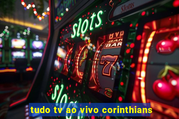 tudo tv ao vivo corinthians